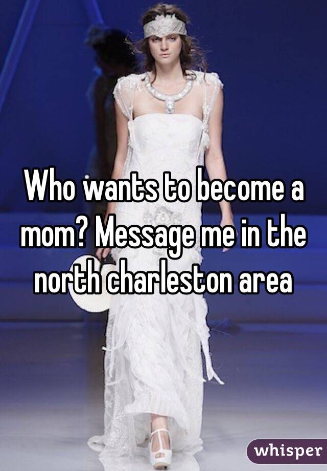 Who wants to become a mom? Message me in the north charleston area 