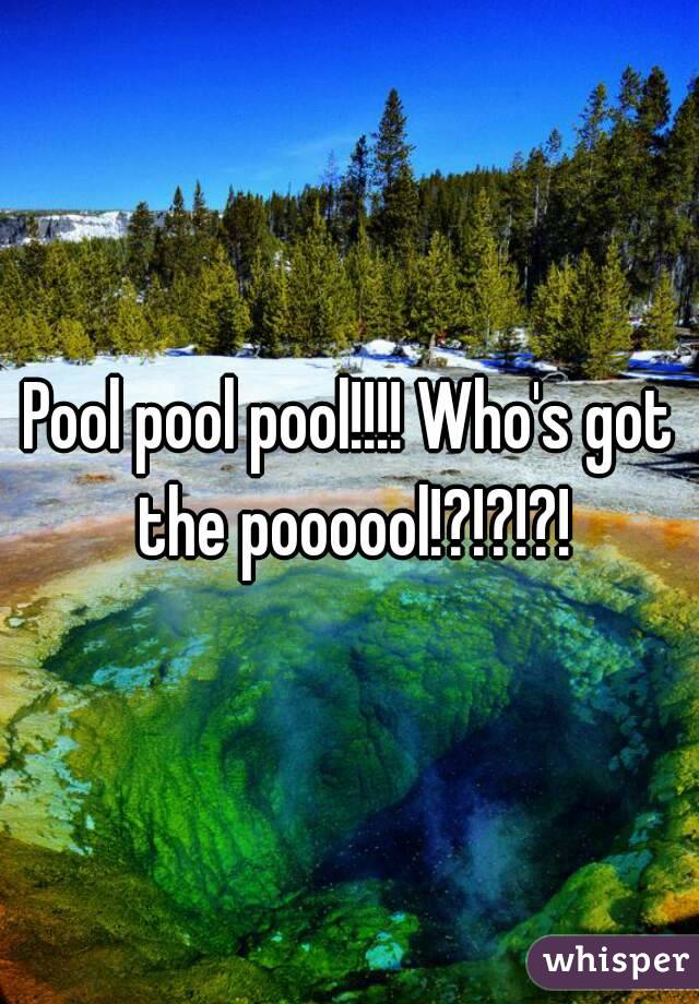 Pool pool pool!!!! Who's got the poooool!?!?!?!