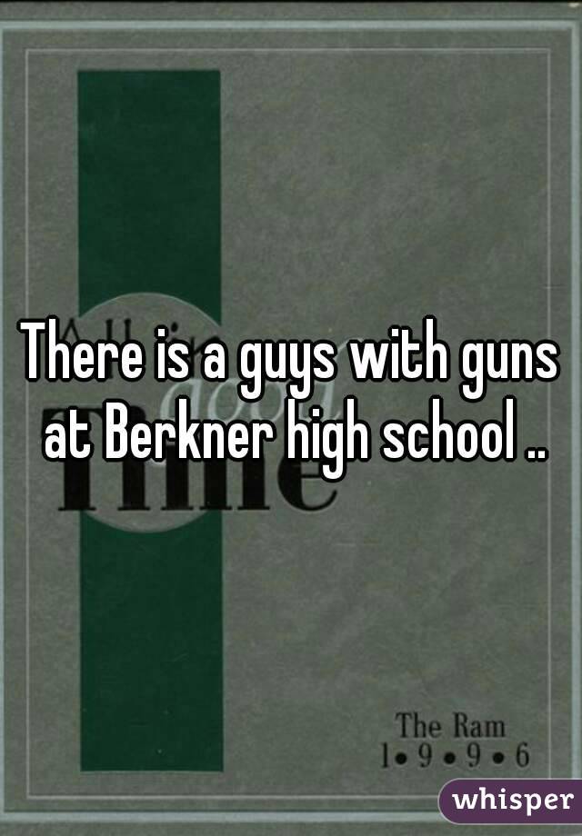 There is a guys with guns at Berkner high school ..