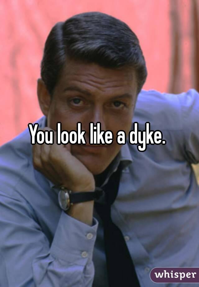 You look like a dyke. 