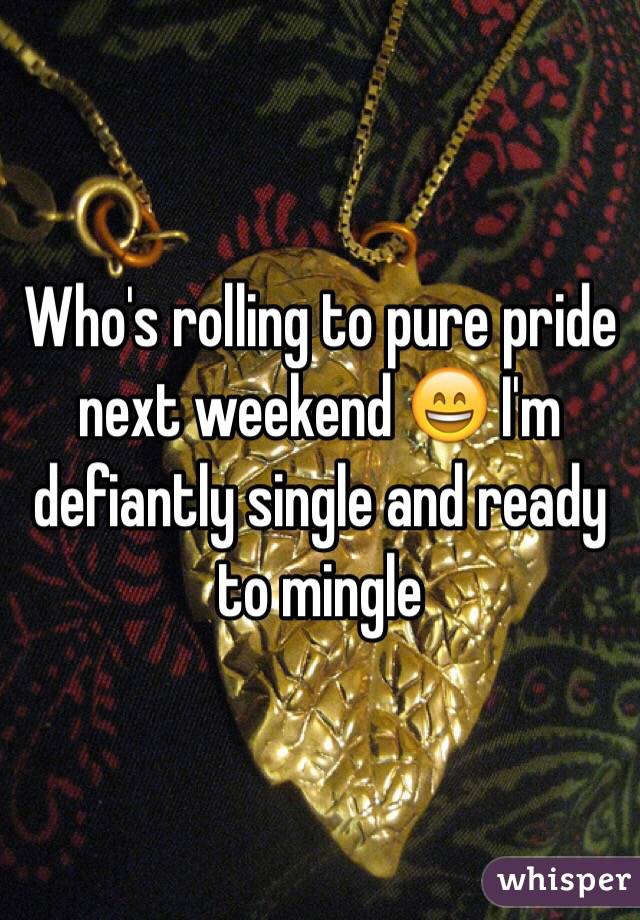 Who's rolling to pure pride next weekend 😄 I'm defiantly single and ready to mingle 