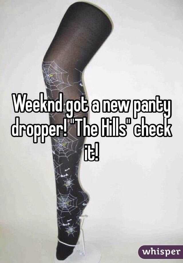 Weeknd got a new panty dropper! "The Hills" check it!