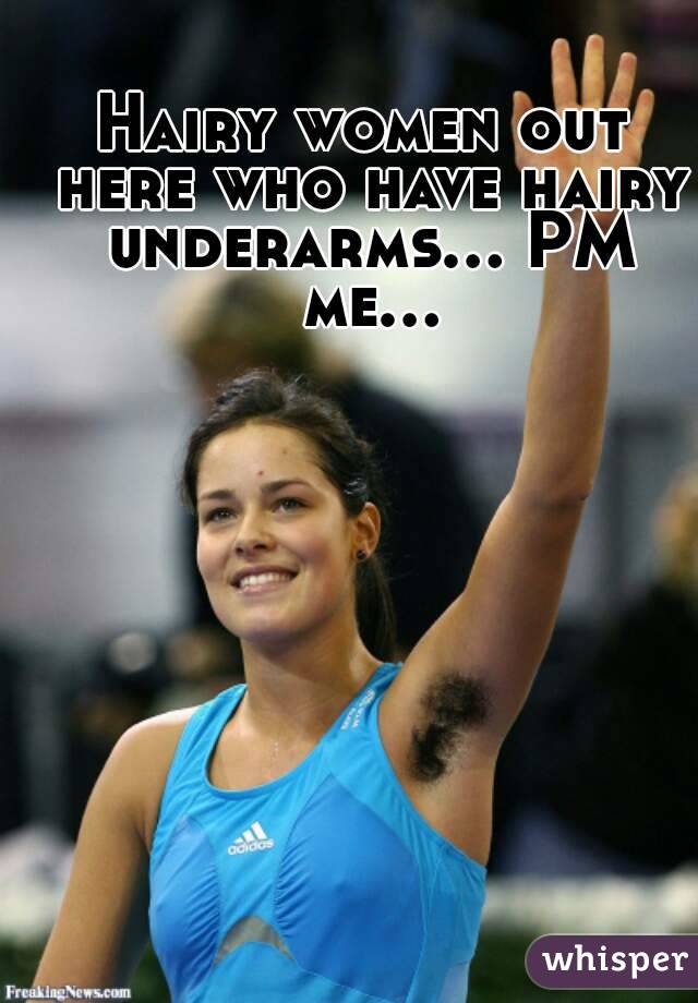 Hairy women out here who have hairy underarms... PM me...