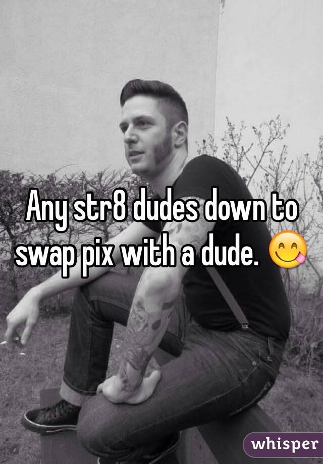 Any str8 dudes down to swap pix with a dude. 😋