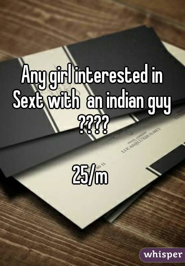 Any girl interested in
Sext with  an indian guy ????

25/m 