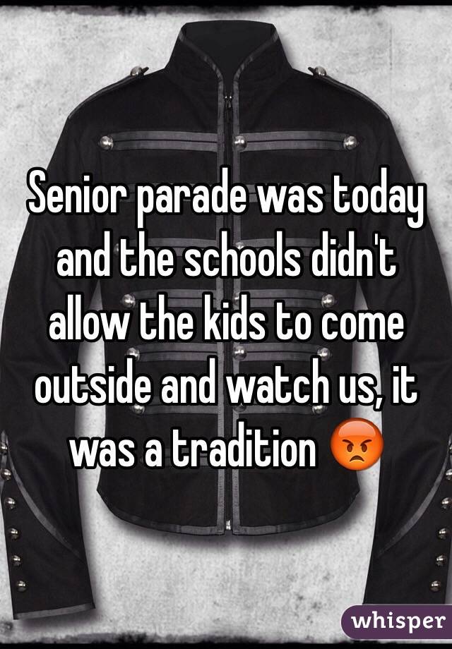 Senior parade was today and the schools didn't allow the kids to come outside and watch us, it was a tradition 😡