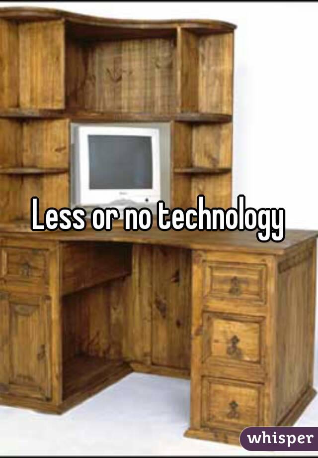 Less or no technology