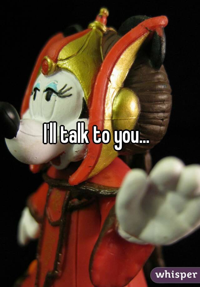 I'll talk to you...