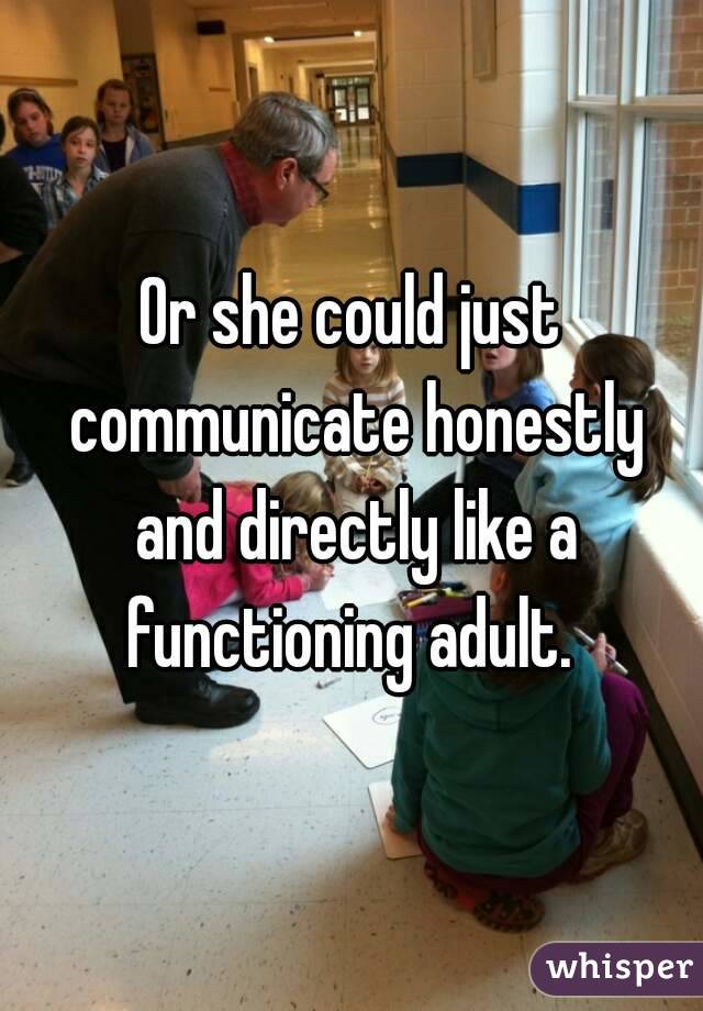 Or she could just communicate honestly and directly like a functioning adult. 