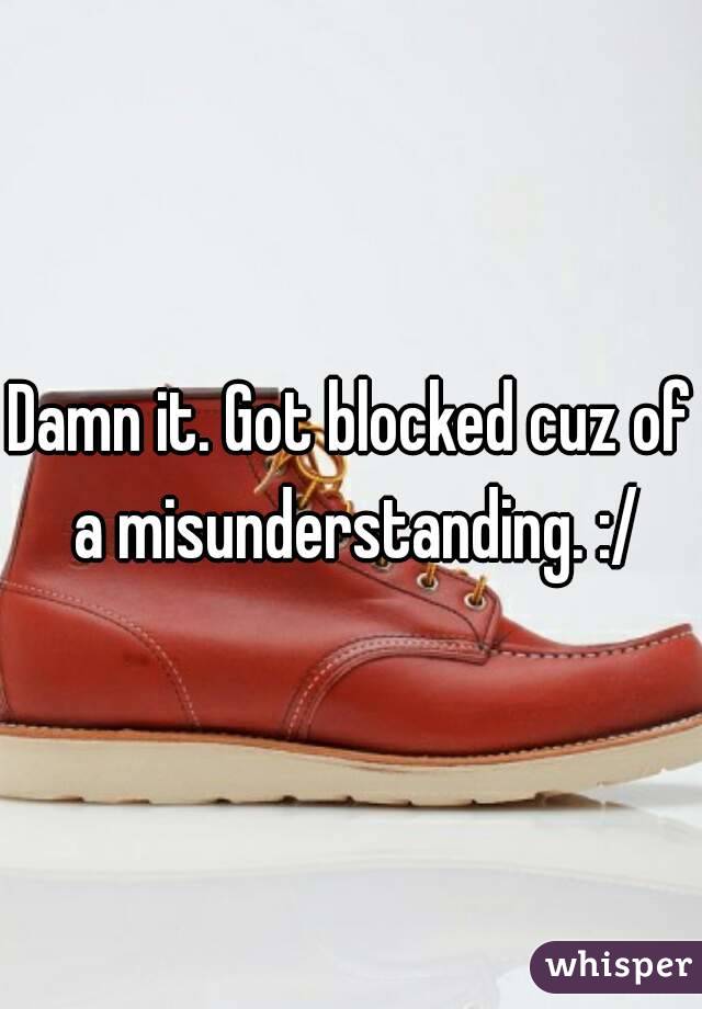 Damn it. Got blocked cuz of a misunderstanding. :/