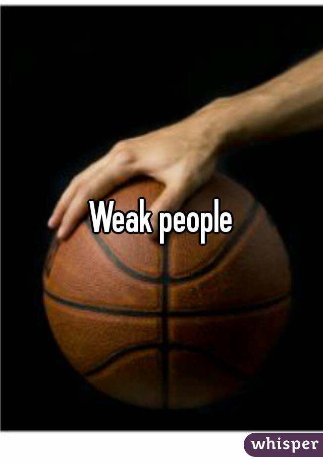 Weak people