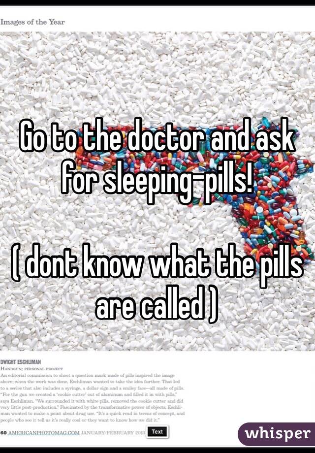 Go to the doctor and ask for sleeping-pills!

( dont know what the pills are called )