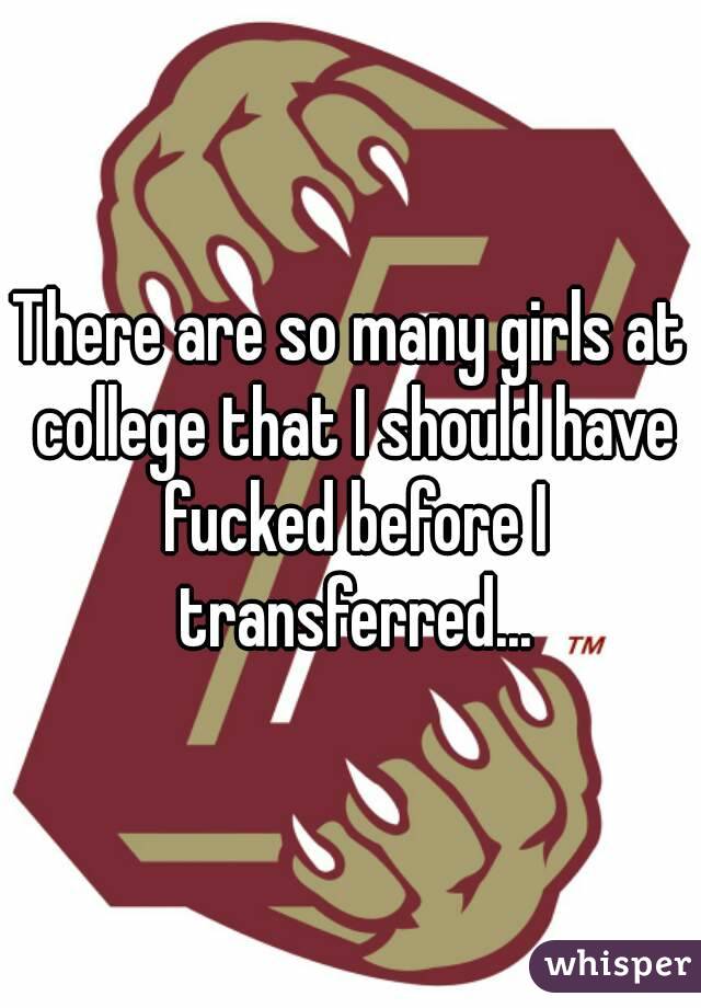 There are so many girls at college that I should have fucked before I transferred...