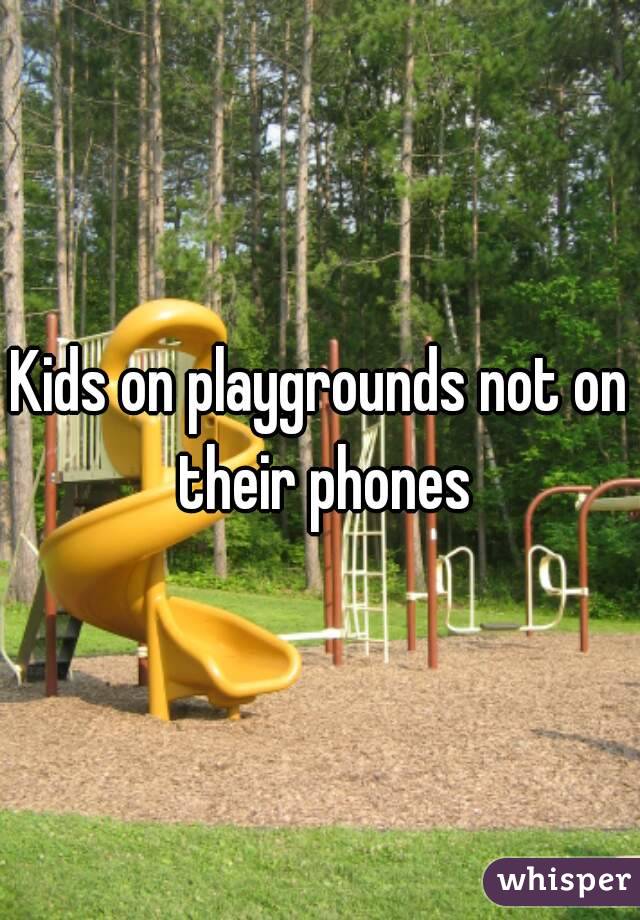 Kids on playgrounds not on their phones