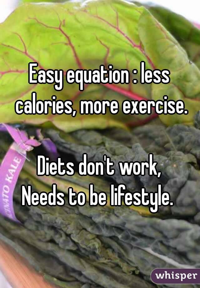 Easy equation : less calories, more exercise.

Diets don't work,
Needs to be lifestyle. 