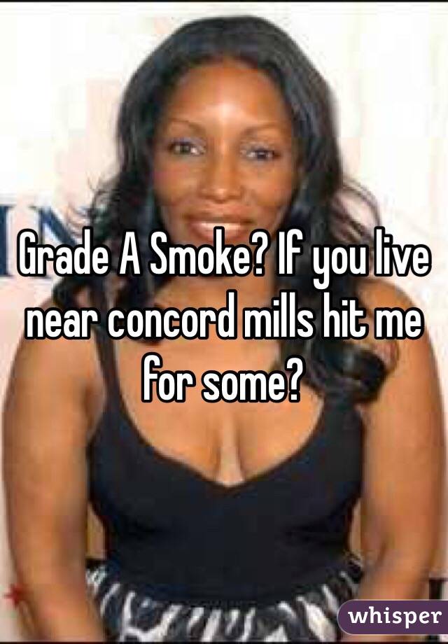Grade A Smoke? If you live near concord mills hit me for some?