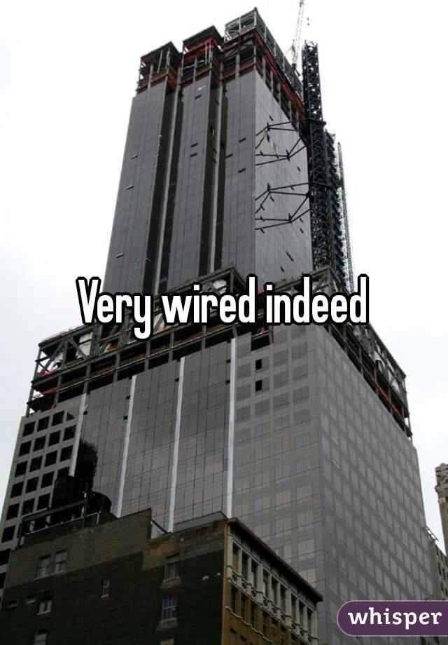 Very wired indeed
