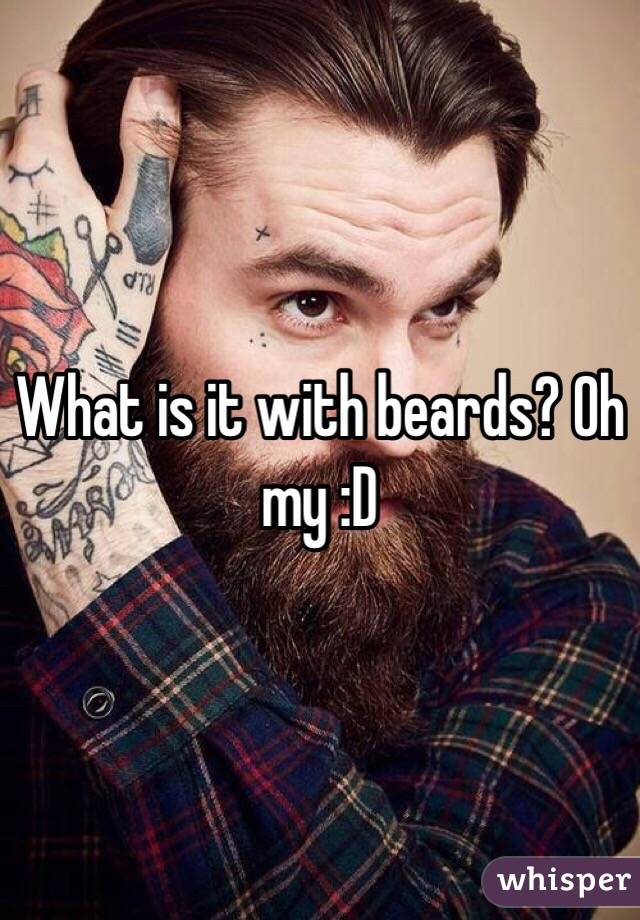 What is it with beards? Oh my :D