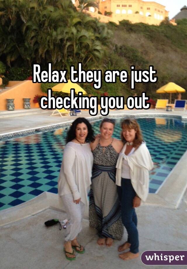 Relax they are just checking you out 