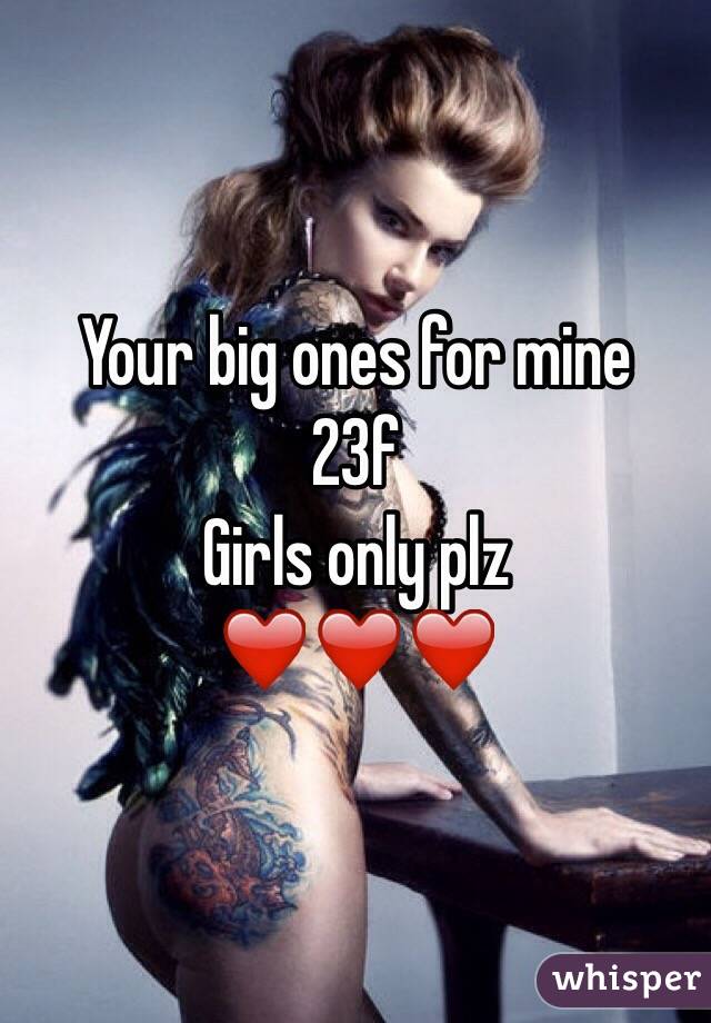 Your big ones for mine
23f
Girls only plz
❤️❤️❤️