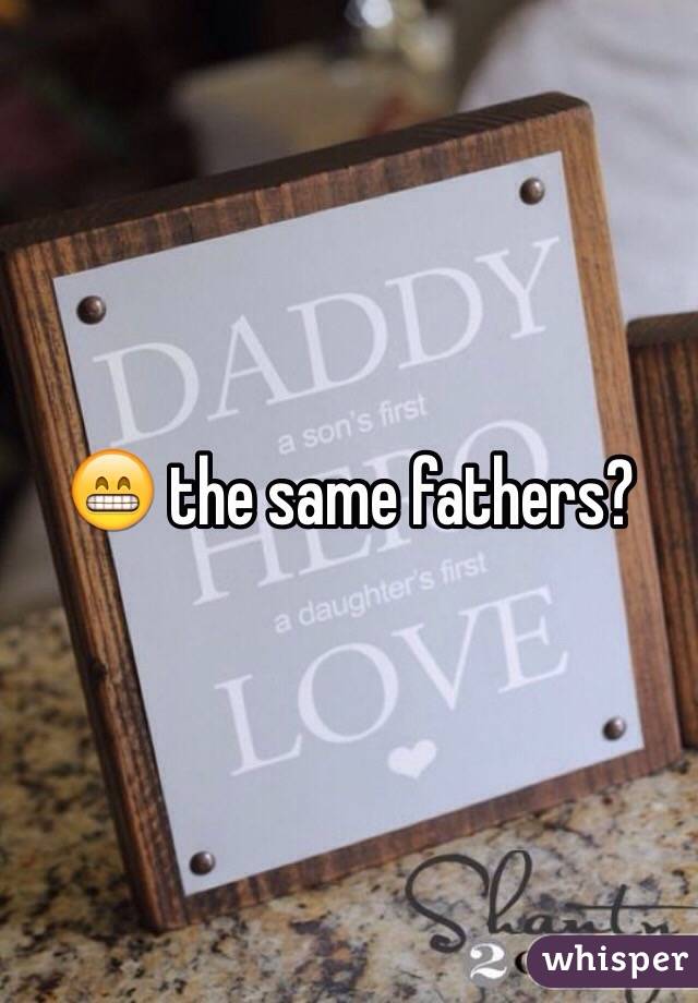 😁 the same fathers?