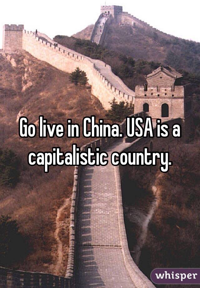 Go live in China. USA is a capitalistic country. 
