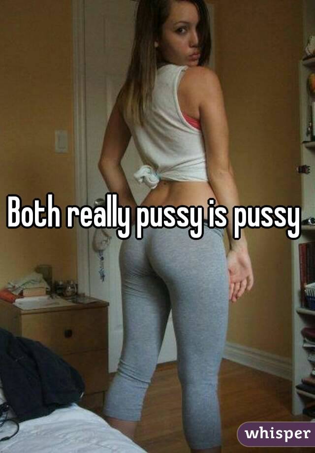 Both really pussy is pussy 