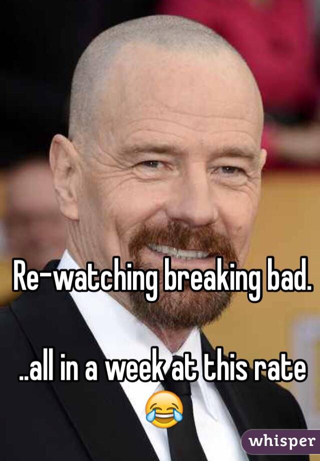 Re-watching breaking bad.

..all in a week at this rate 😂