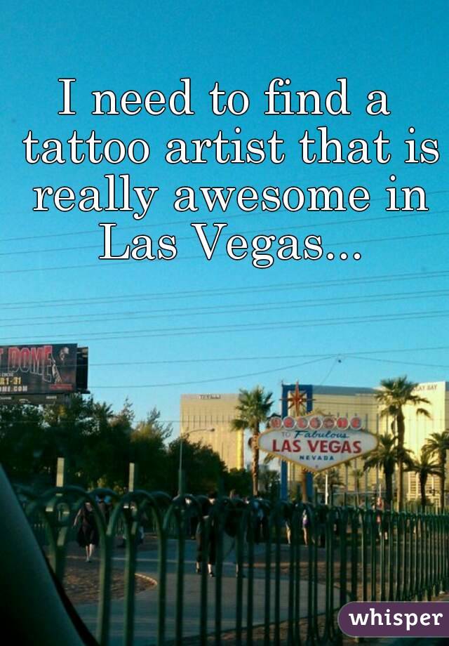 I need to find a tattoo artist that is really awesome in Las Vegas...
