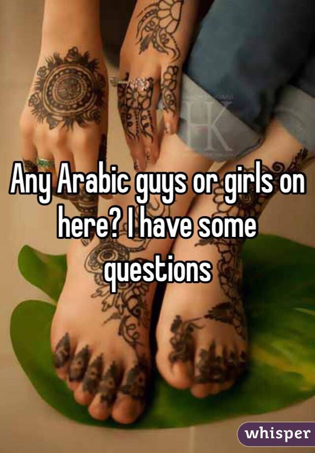 Any Arabic guys or girls on here? I have some questions 