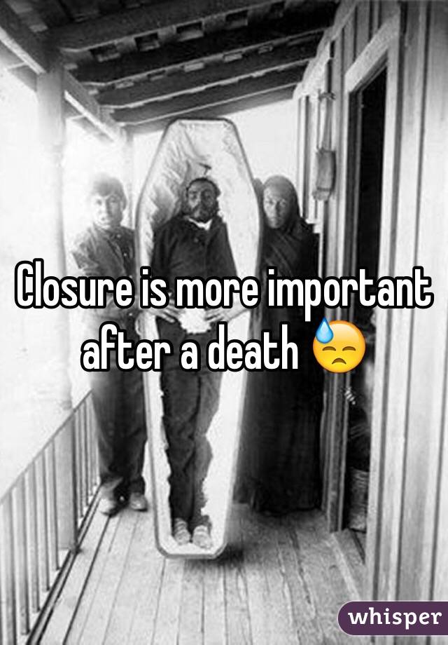 Closure is more important after a death 😓