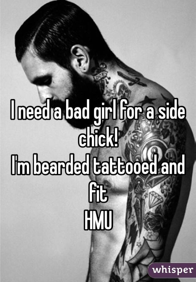 I need a bad girl for a side chick!
I'm bearded tattooed and fit 
HMU