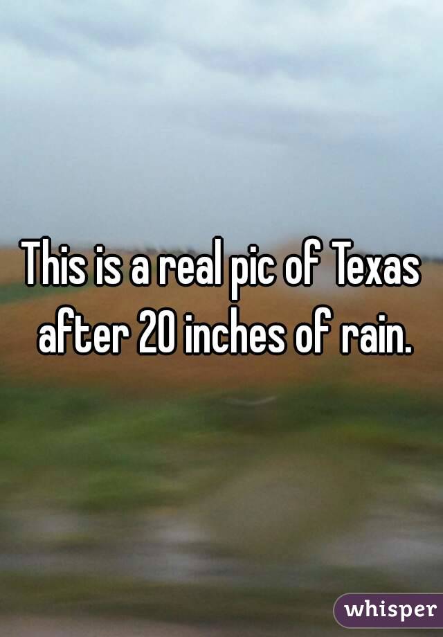 This is a real pic of Texas after 20 inches of rain.
