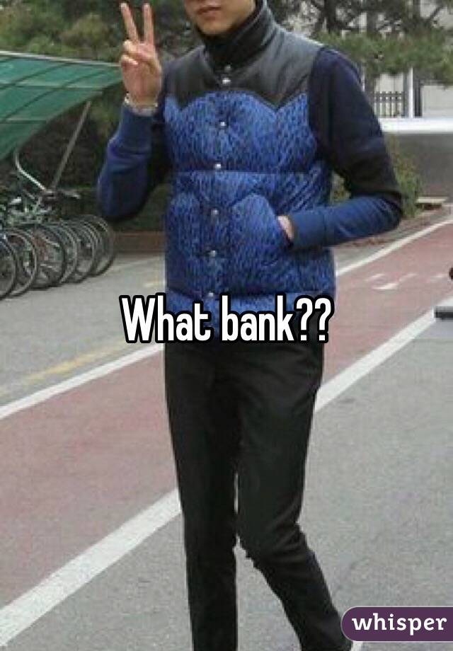 What bank?? 