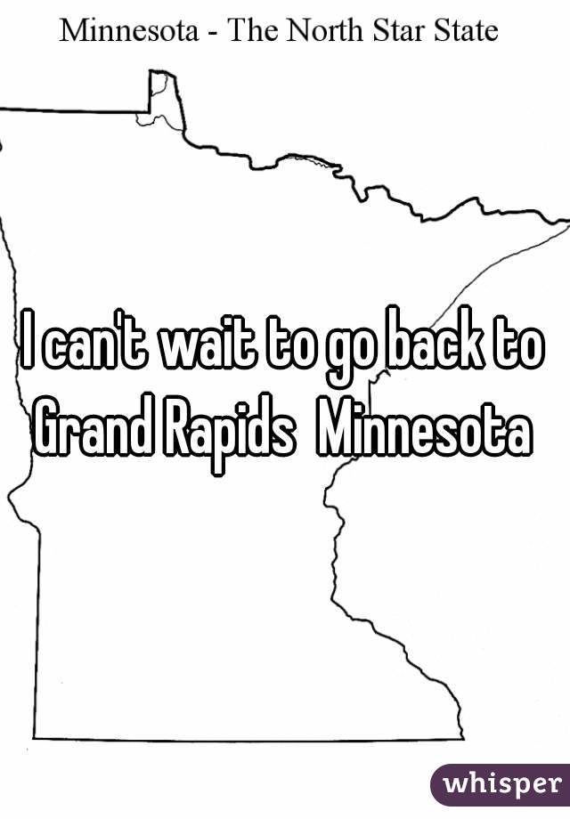 I can't wait to go back to Grand Rapids  Minnesota 