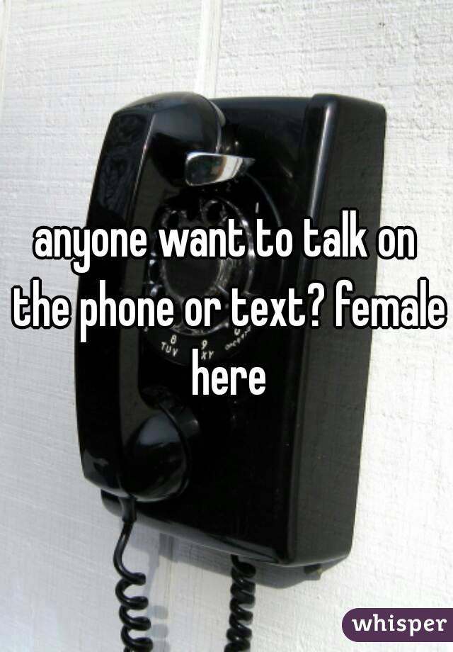 anyone want to talk on the phone or text? female here