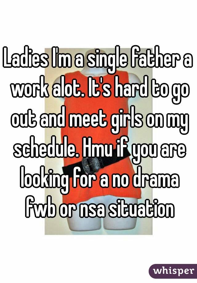 Ladies I'm a single father a work alot. It's hard to go out and meet girls on my schedule. Hmu if you are looking for a no drama fwb or nsa situation