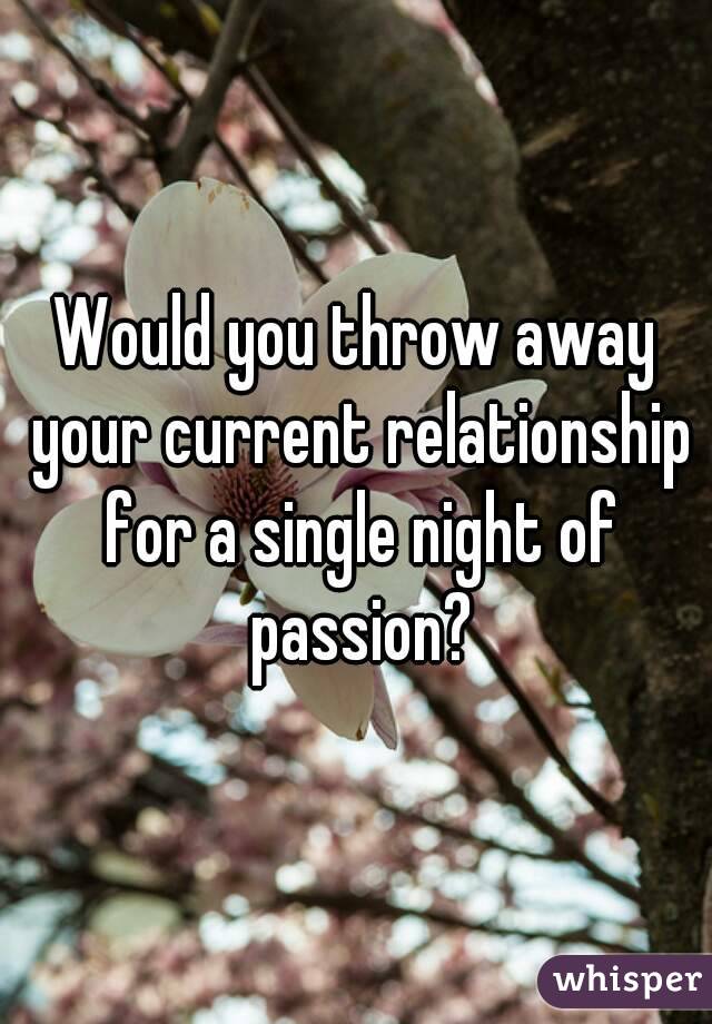 Would you throw away your current relationship for a single night of passion?