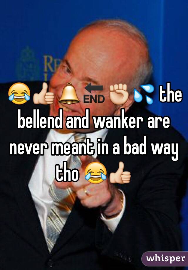 😂👍🔔🔚✊💦 the bellend and wanker are never meant in a bad way tho 😂👍