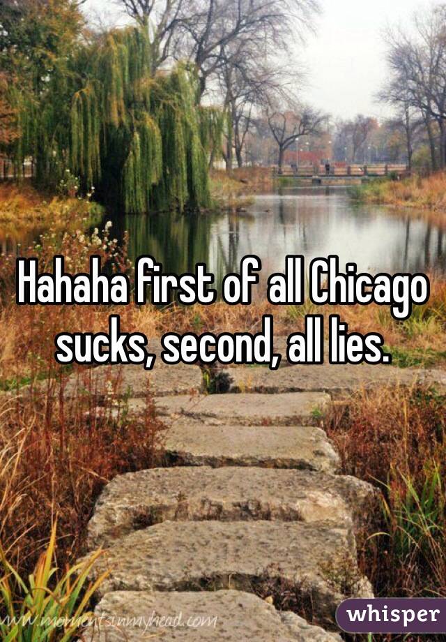 Hahaha first of all Chicago sucks, second, all lies. 