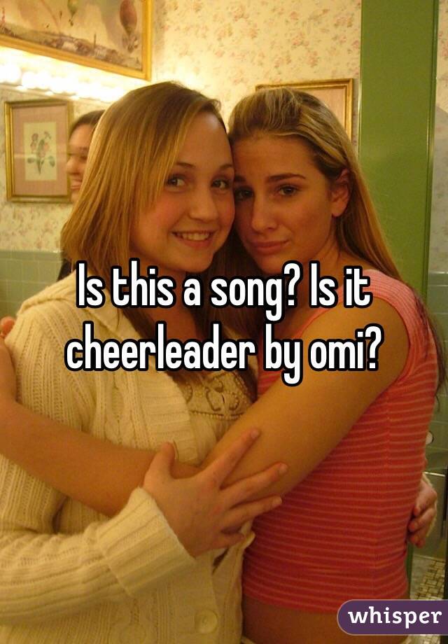 Is this a song? Is it cheerleader by omi?