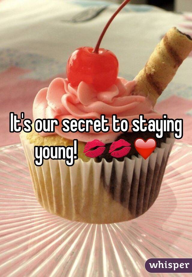 It's our secret to staying young! 💋💋❤️