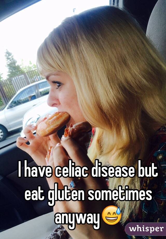 I have celiac disease but eat gluten sometimes anyway😅