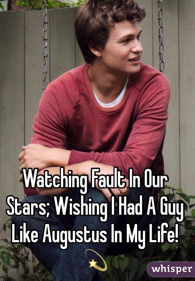 Watching Fault In Our Stars; Wishing I Had A Guy Like Augustus In My Life! 
💫