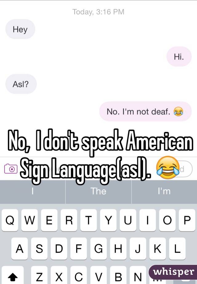 No,  I don't speak American Sign Language(asl). 😂