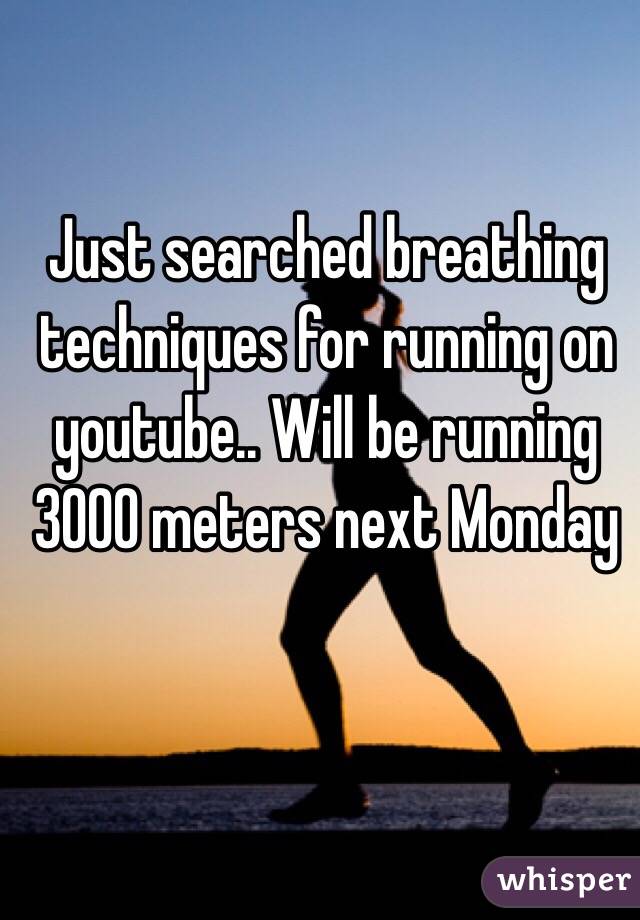Just searched breathing techniques for running on youtube.. Will be running 3000 meters next Monday 