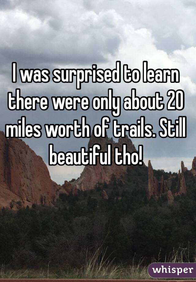 I was surprised to learn there were only about 20 miles worth of trails. Still beautiful tho!