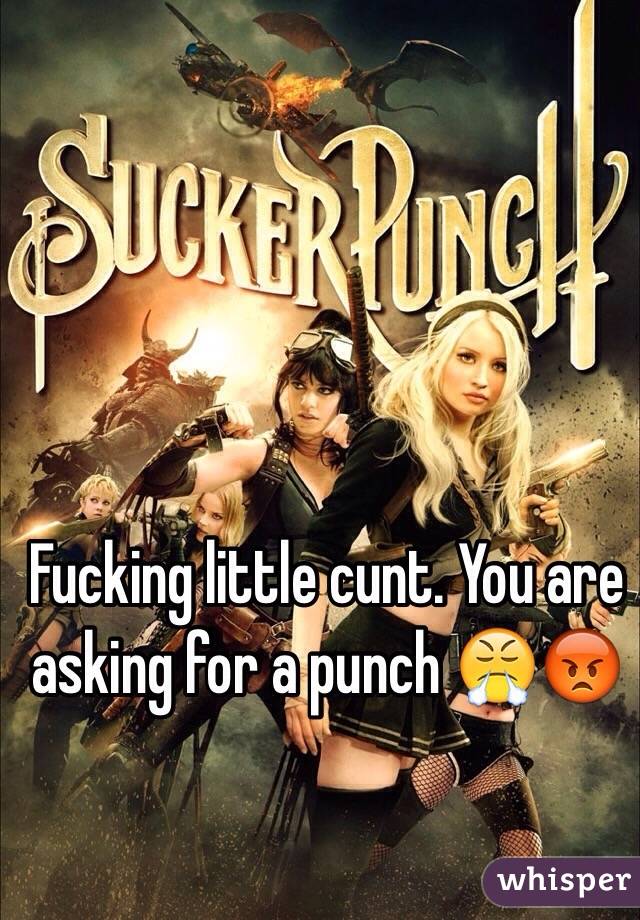Fucking little cunt. You are asking for a punch 😤😡