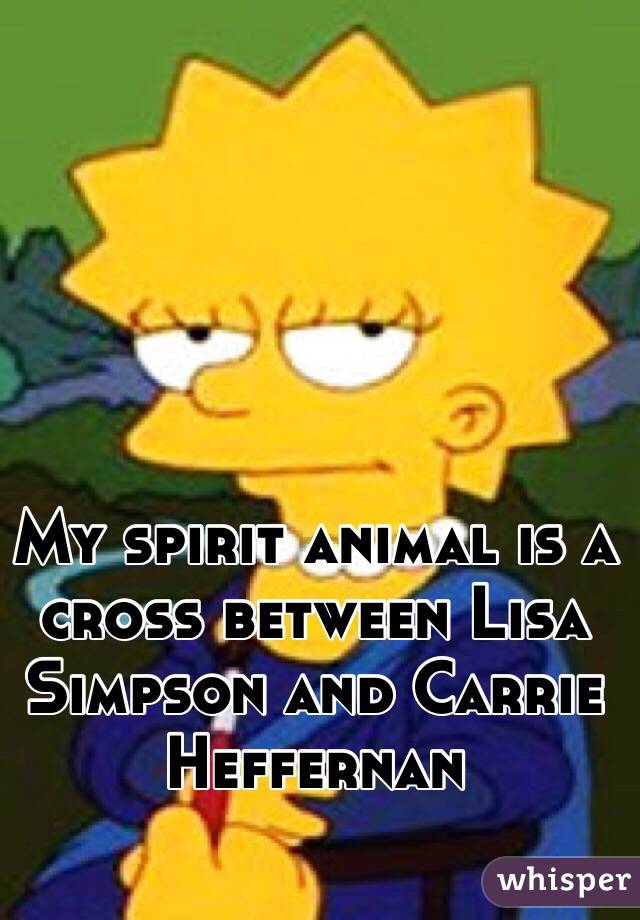 My spirit animal is a cross between Lisa Simpson and Carrie Heffernan