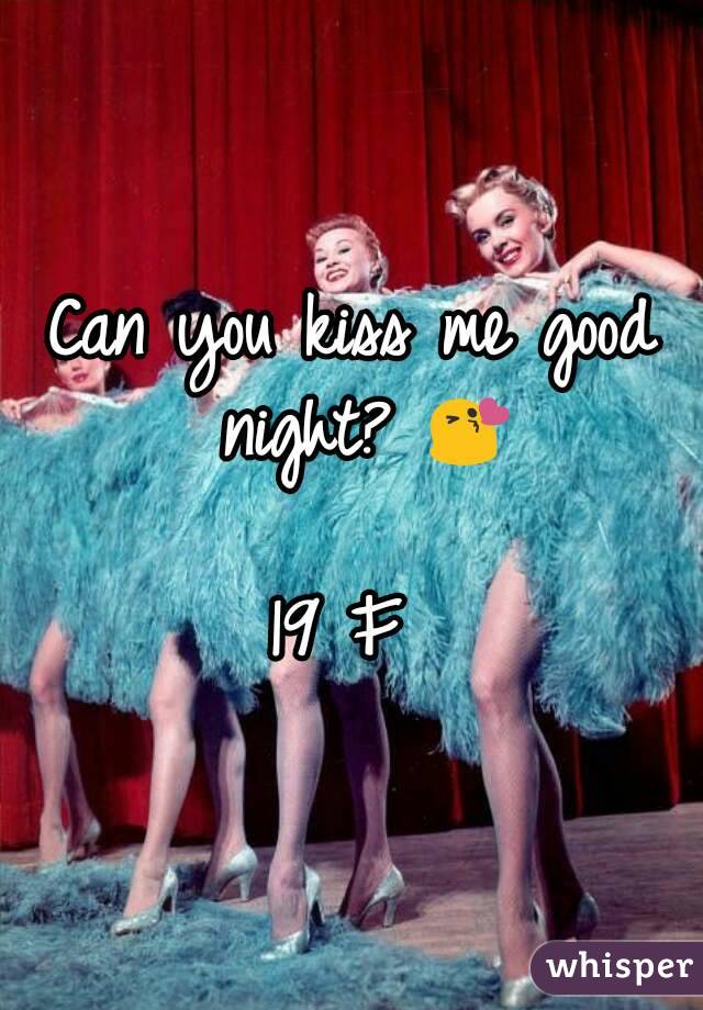 Can you kiss me good night? 😘

19 F 